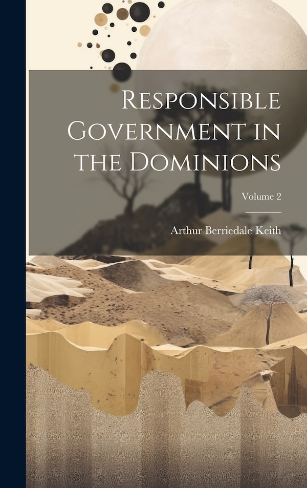 Responsible Government in the Dominions; Volume 2 by Arthur Berriedale 1879-1944 Keith, Hardcover | Indigo Chapters