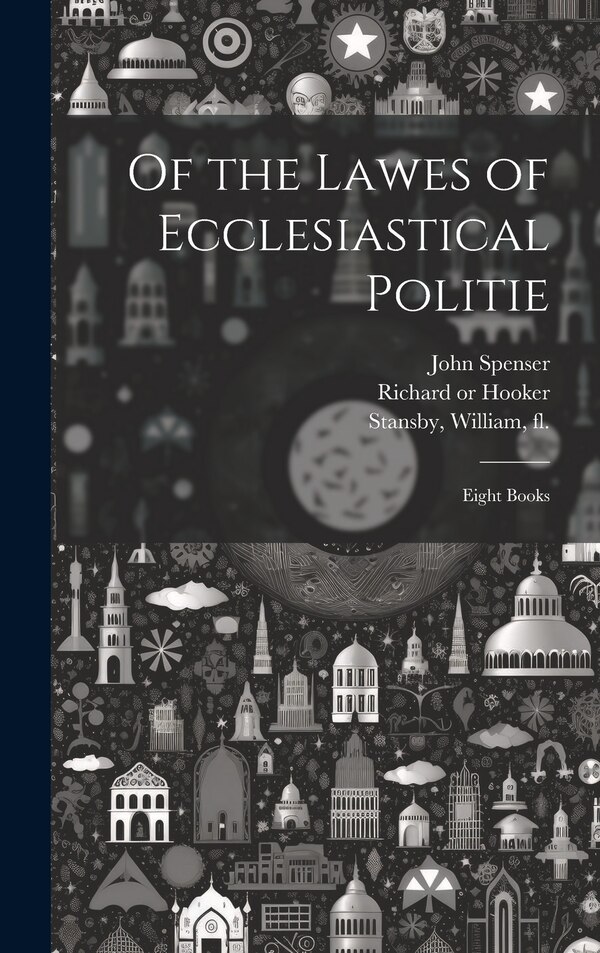 Of the Lawes of Ecclesiastical Politie by John 1559-1614 Spenser, Hardcover | Indigo Chapters