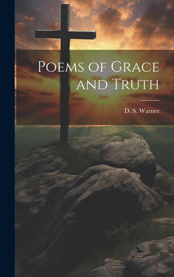 Poems of Grace and Truth by D S (Daniel Sidney) 1842-1 Warner, Hardcover | Indigo Chapters
