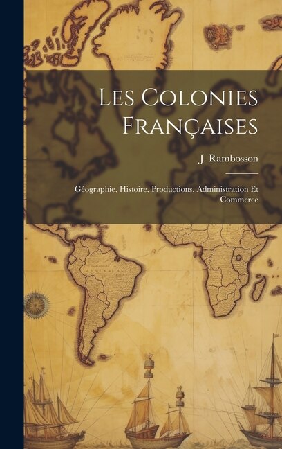 Les colonies françaises by J (Jean) 1827-1886 Rambosson, Hardcover | Indigo Chapters