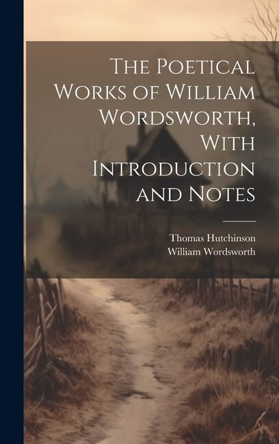 The Poetical Works of William Wordsworth With Introduction and Notes by William 1770-1850 Wordsworth, Hardcover | Indigo Chapters