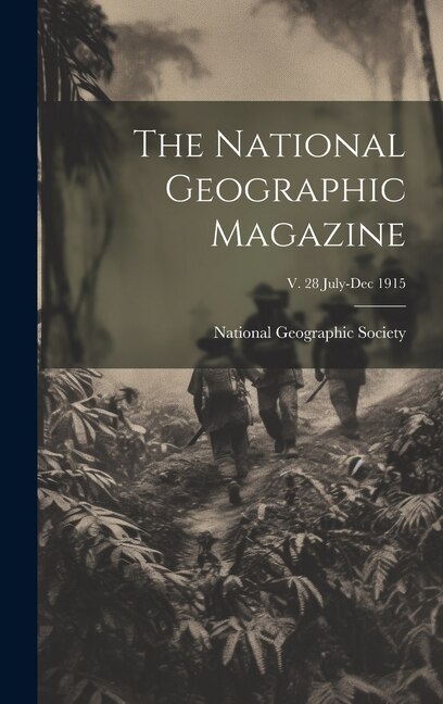 The National Geographic Magazine; v. 28 July-Dec 1915 by National Geographic Society, Hardcover | Indigo Chapters