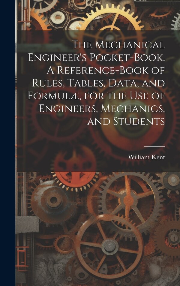 The Mechanical Engineer's Pocket-book. A Reference-book of Rules Tables Data and Formulæ for the Use of Engineers Mechanics and | Indigo Chapters