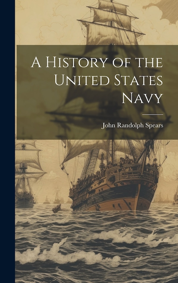 A History of the United States Navy by John Randolph 1850-1936 Spears, Hardcover | Indigo Chapters