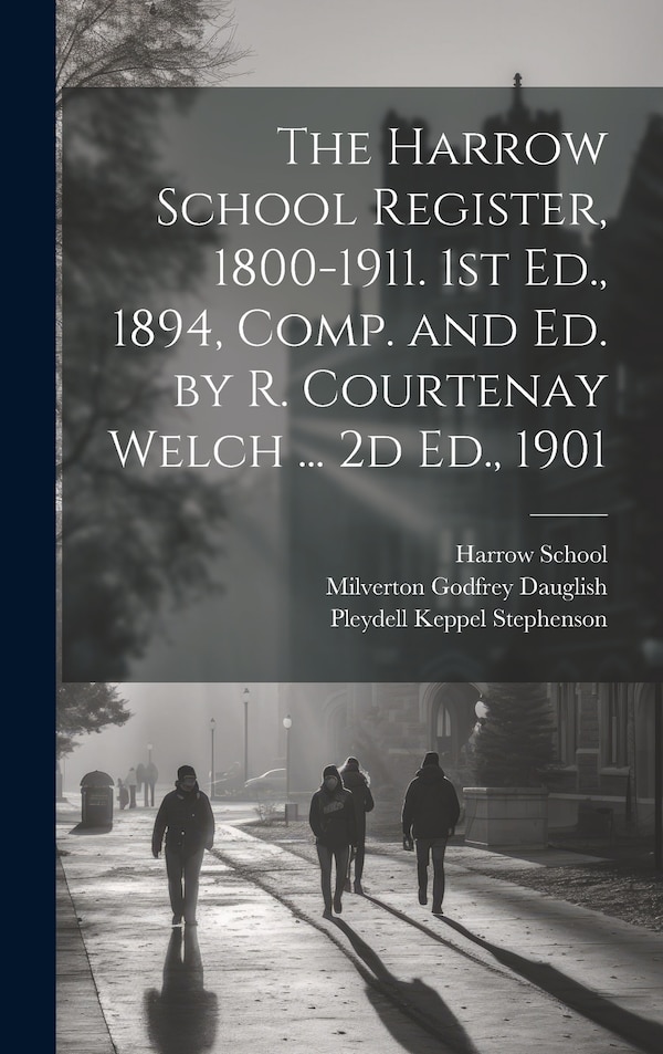 The Harrow School Register 1800-1911. 1st Ed. 1894 Comp. and Ed. by R. Courtenay Welch by Pleydell Keppel Stephenson, Hardcover | Indigo Chapters