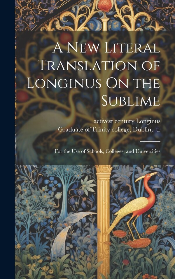 A New Literal Translation of Longinus On the Sublime; for the Use of Schools Colleges and Universities by active 1st century Longinus, Hardcover