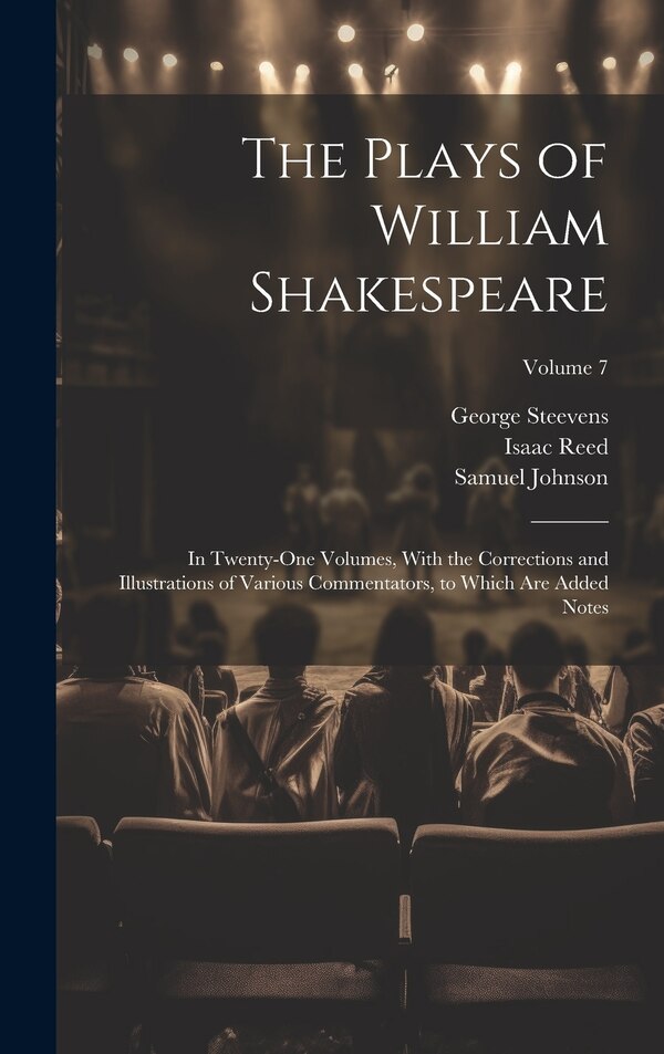 The Plays of William Shakespeare; in Twenty-one Volumes With the Corrections and Illustrations of Various Commentators to Which Are Added
