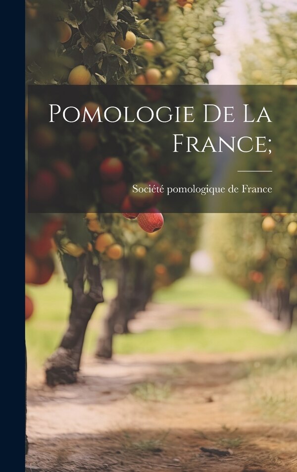 Pomologie de la France; by Société Pomologique de France, Hardcover | Indigo Chapters