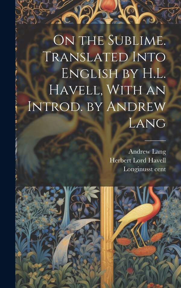 On the Sublime. Translated Into English by H.L. Havell With an Introd. by Andrew Lang by Andrew 1844-1912 Lang, Hardcover | Indigo Chapters