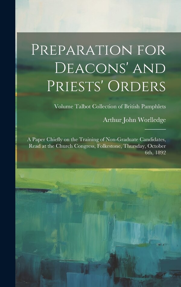 Preparation for Deacons' and Priests' Orders by Arthur John 1848- Worlledge, Hardcover | Indigo Chapters