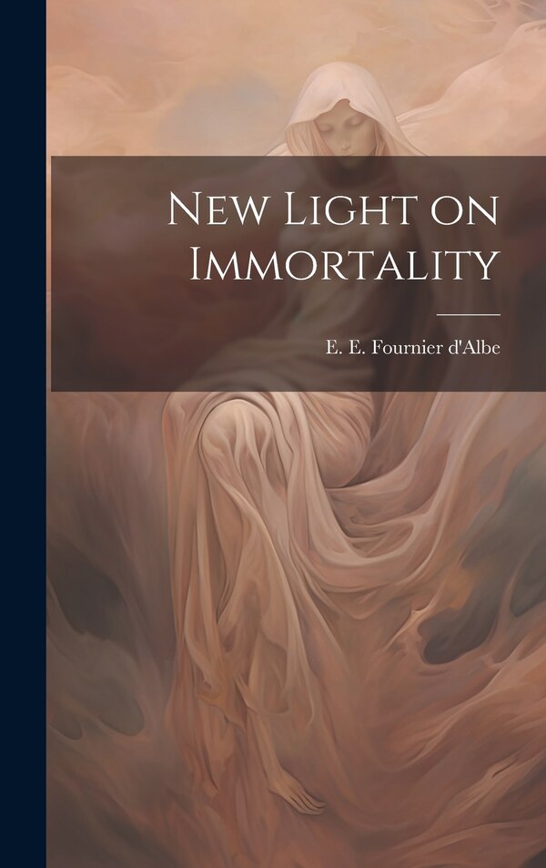 New Light on Immortality by E E (Edmund Edward) Fournier D'Albe, Hardcover | Indigo Chapters