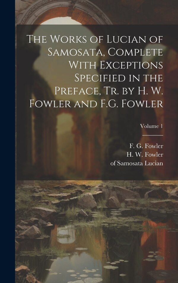 The Works of Lucian of Samosata Complete With Exceptions Specified in the Preface Tr. by H. W. Fowler and F.G. Fowler; Volume 1 | Indigo Chapters