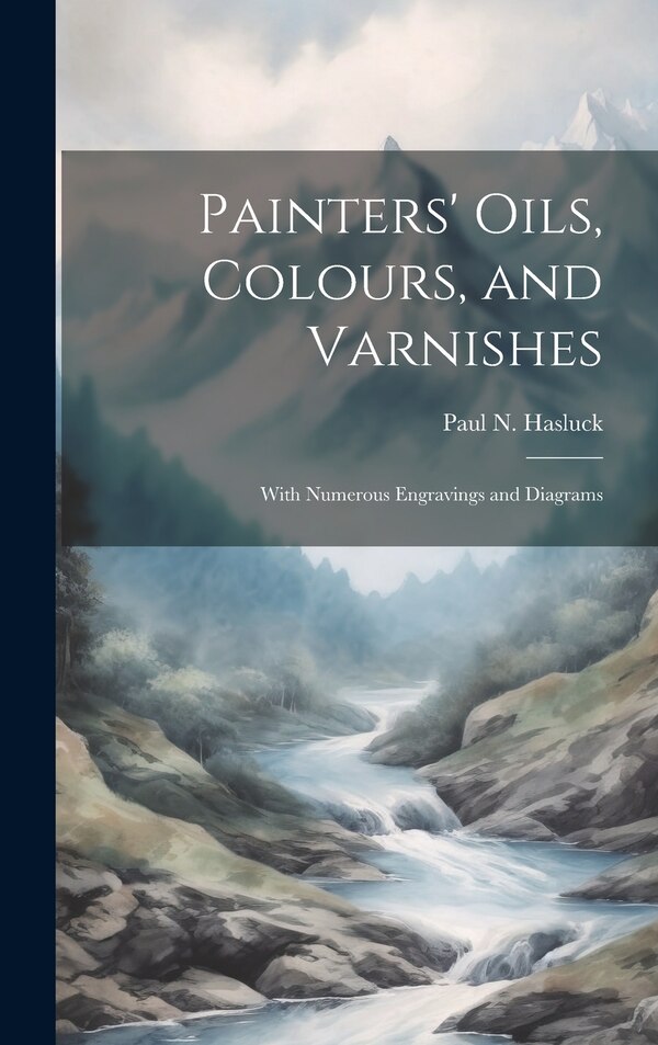 Painters' Oils Colours and Varnishes by Paul N (Paul Nooncree) 185 Hasluck, Hardcover | Indigo Chapters