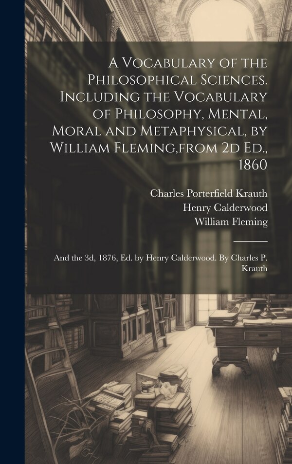 A Vocabulary of the Philosophical Sciences. Including the Vocabulary of Philosophy Mental Moral and Metaphysical by William Fleming