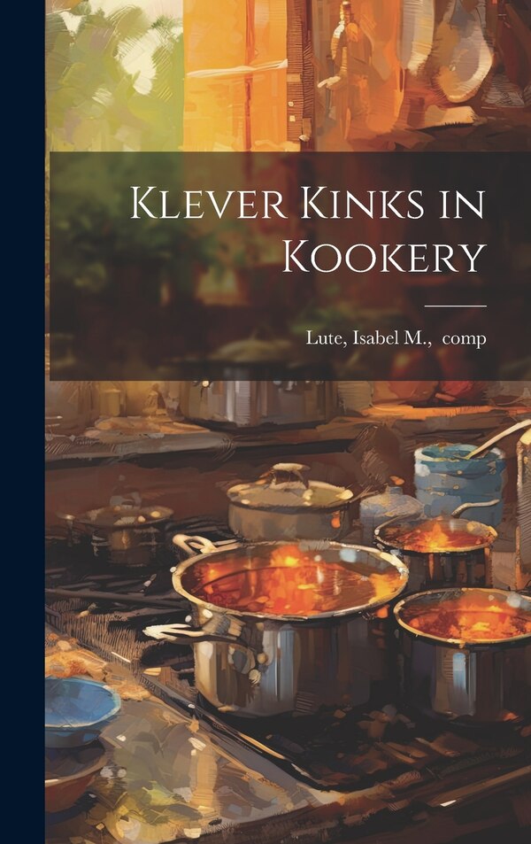 Klever Kinks in Kookery by Isabel M Comp Lute, Hardcover | Indigo Chapters