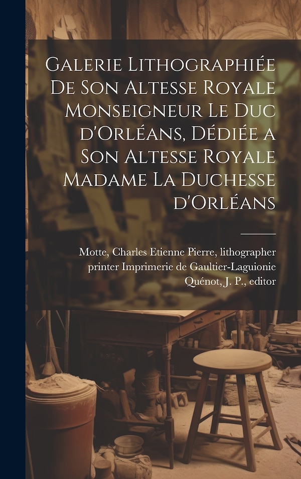 Galerie lithographiée de son altesse royale monseigneur le duc d'Orléans dédiée a son altesse royale madame la duchesse d'Orléans