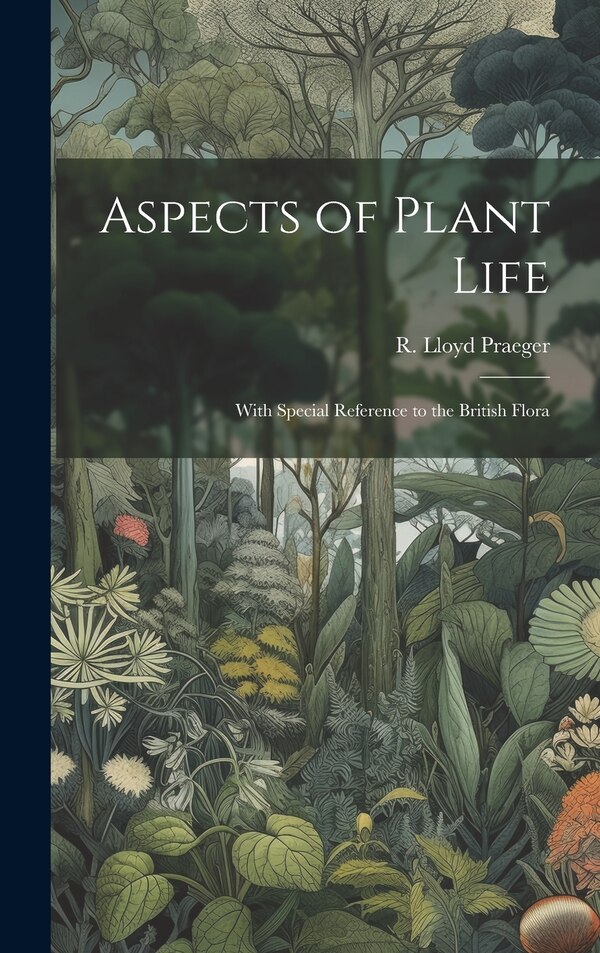 Aspects of Plant Life; With Special Reference to the British Flora by R Lloyd (Robert Lloyd) 186 Praeger, Hardcover | Indigo Chapters