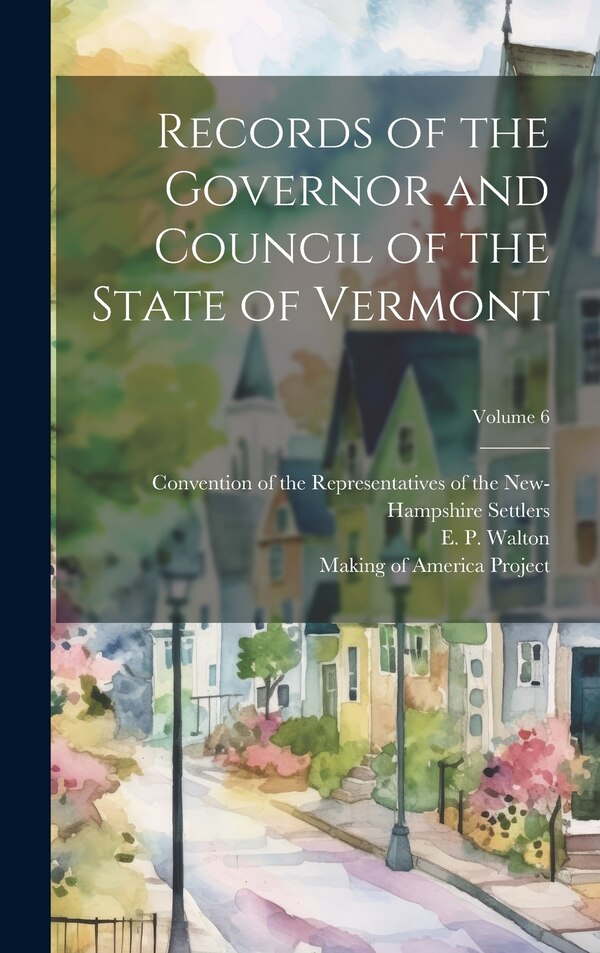 Records of the Governor and Council of the State of Vermont; Volume 6, Hardcover | Indigo Chapters