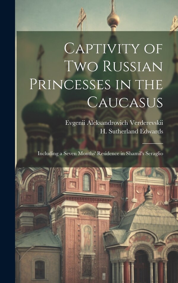 Captivity of Two Russian Princesses in the Caucasus by Evgenii Aleksandrovich Verderevskii, Hardcover | Indigo Chapters