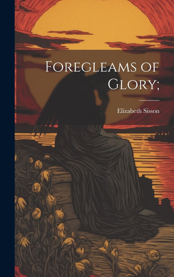 Foregleams of Glory; by Elizabeth 1848- Sisson, Hardcover | Indigo Chapters