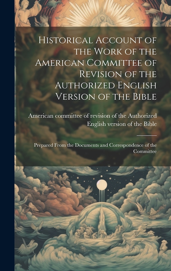 Historical Account of the Work of the American Committee of Revision of the Authorized English Version of the Bible, Hardcover | Indigo Chapters