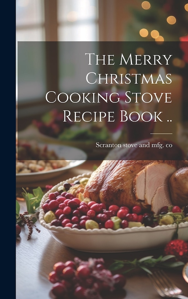 The Merry Christmas Cooking Stove Recipe Book by Scranton Stove and Mfg Co, Hardcover | Indigo Chapters
