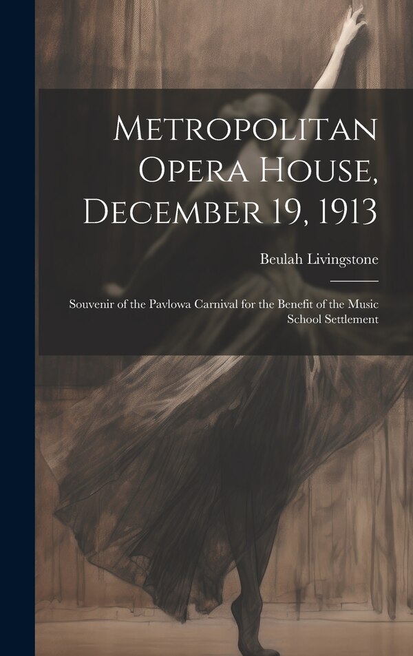 Metropolitan Opera House December 19 1913; Souvenir of the Pavlowa Carnival for the Benefit of the Music School Settlement by Beulah Livingstone