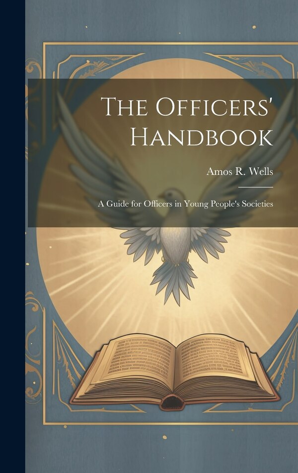 The Officers' Handbook; a Guide for Officers in Young People's Societies by Amos R (Amos Russel) 1862-1933 Wells, Hardcover | Indigo Chapters