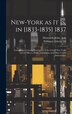 New-York as It is in [1833-1835] 1837; Containing a General Description of the City of New-York List of Officers Public Institutions