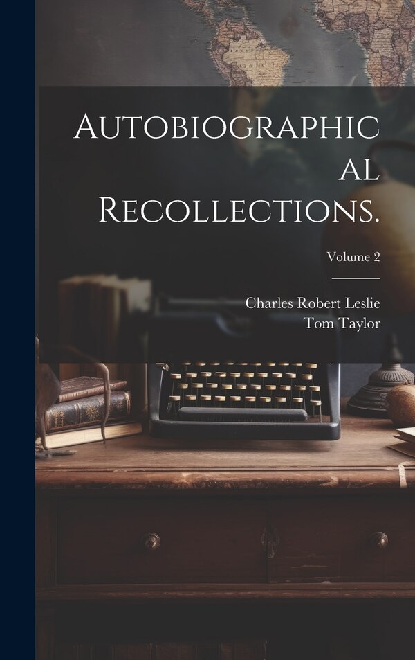Autobiographical Recollections.; Volume 2 by Charles Robert 1794-1859 Leslie, Hardcover | Indigo Chapters
