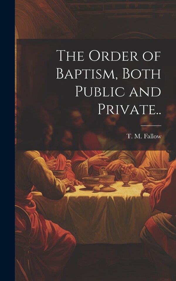 The Order of Baptism Both Public and Private by T M Fallow, Hardcover | Indigo Chapters
