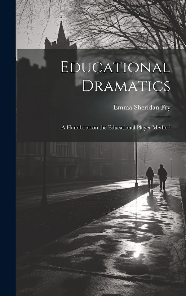 Educational Dramatics; a Handbook on the Educational Player Method by Emma Sheridan Fry, Hardcover | Indigo Chapters