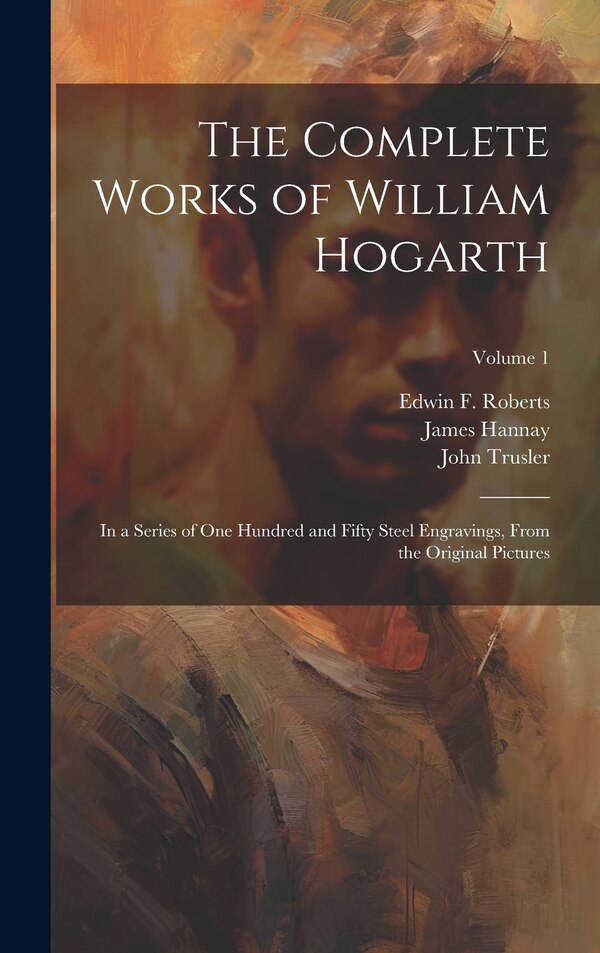 The Complete Works of William Hogarth by William 1697-1764 Hogarth, Hardcover | Indigo Chapters