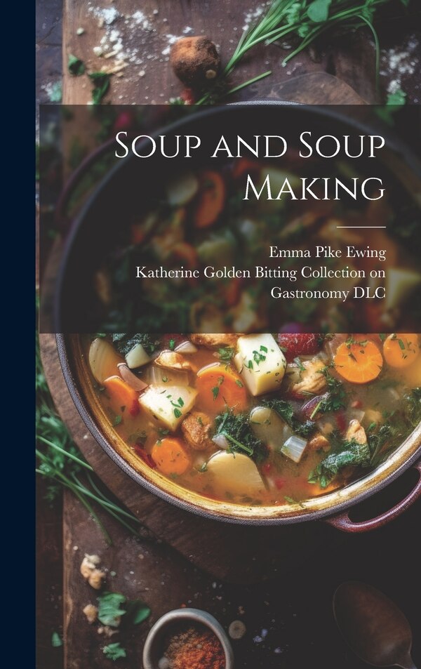 Soup and Soup Making by Emma Pike B 1838 Ewing, Hardcover | Indigo Chapters