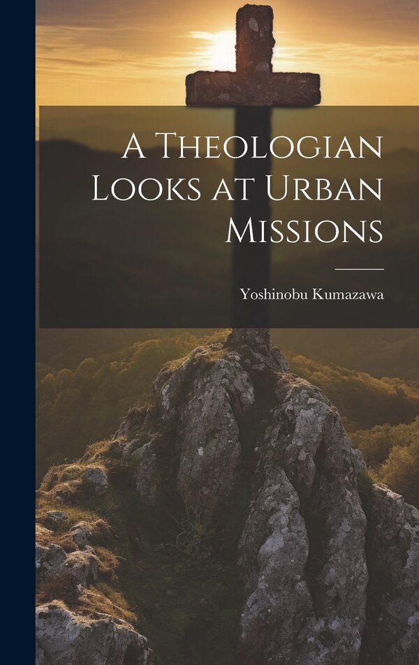 A Theologian Looks at Urban Missions by Yoshinobu 1929- Kumazawa, Hardcover | Indigo Chapters
