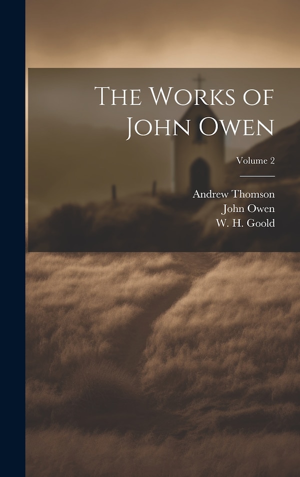 The Works of John Owen; Volume 2 by John 1616-1683 Owen, Hardcover | Indigo Chapters