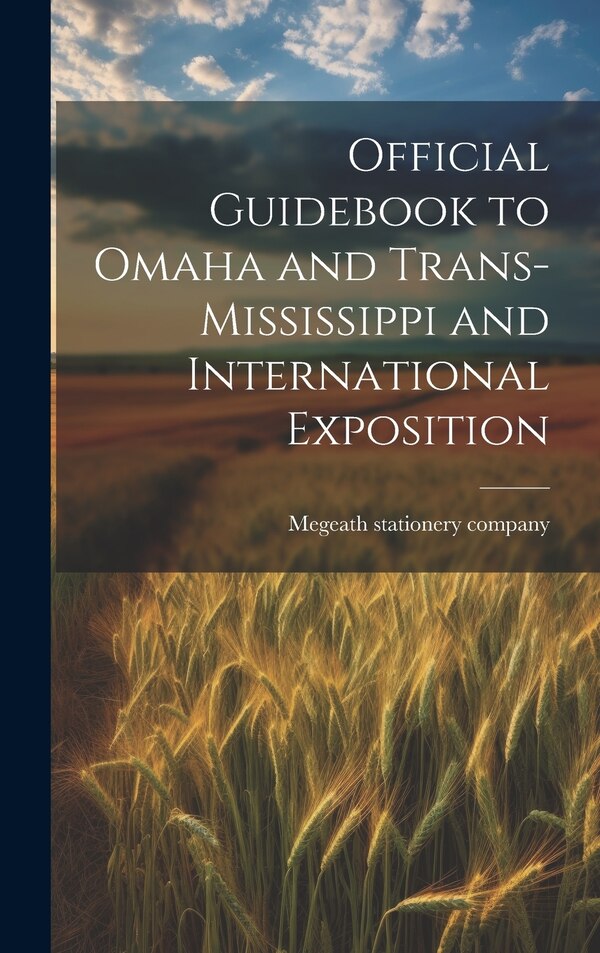 Official Guidebook to Omaha and Trans-Mississippi and International Exposition by Megeath Stationery Company, Hardcover | Indigo Chapters