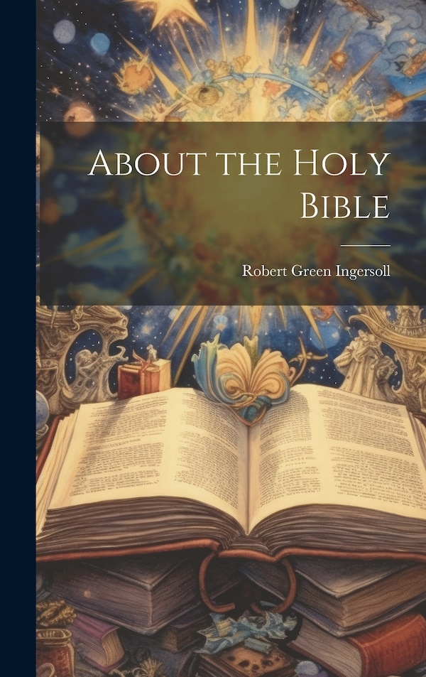 About the Holy Bible by Robert Green 1833-1899 Ingersoll, Hardcover | Indigo Chapters