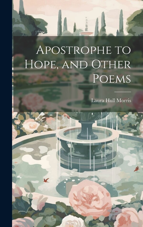 Apostrophe to Hope and Other Poems by Laura Hull 1852- Morris, Hardcover | Indigo Chapters