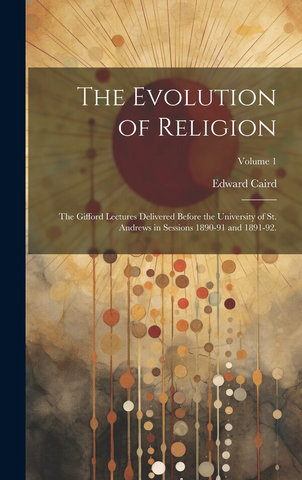 The Evolution of Religion by Edward 1835-1908 Caird, Hardcover | Indigo Chapters