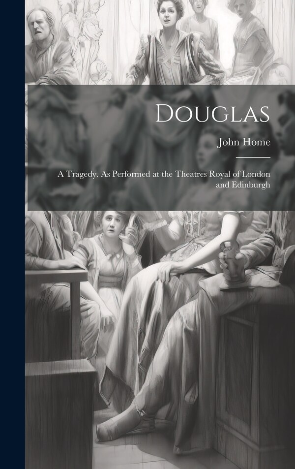 Douglas; a Tragedy. As Performed at the Theatres Royal of London and Edinburgh by John 1722-1808 Home, Hardcover | Indigo Chapters