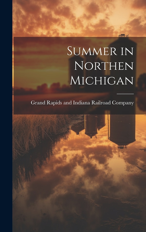 Summer in Northen Michigan by Grand Rapids and Indiana Railroad Com, Hardcover | Indigo Chapters