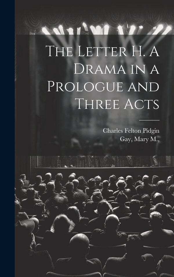 The Letter H. A Drama in a Prologue and Three Acts by Charles Felton 1844- Pidgin, Hardcover | Indigo Chapters