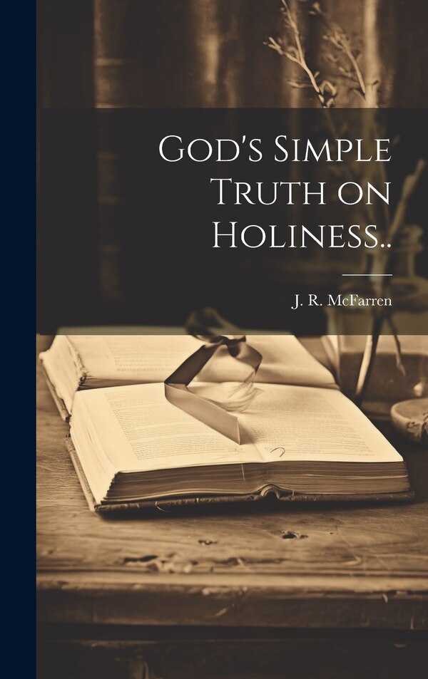 God's Simple Truth on Holiness by J R McFarren, Hardcover | Indigo Chapters