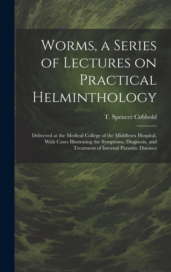 Worms a Series of Lectures on Practical Helminthology by T Spencer (Thomas Spencer) Cobbold, Hardcover | Indigo Chapters