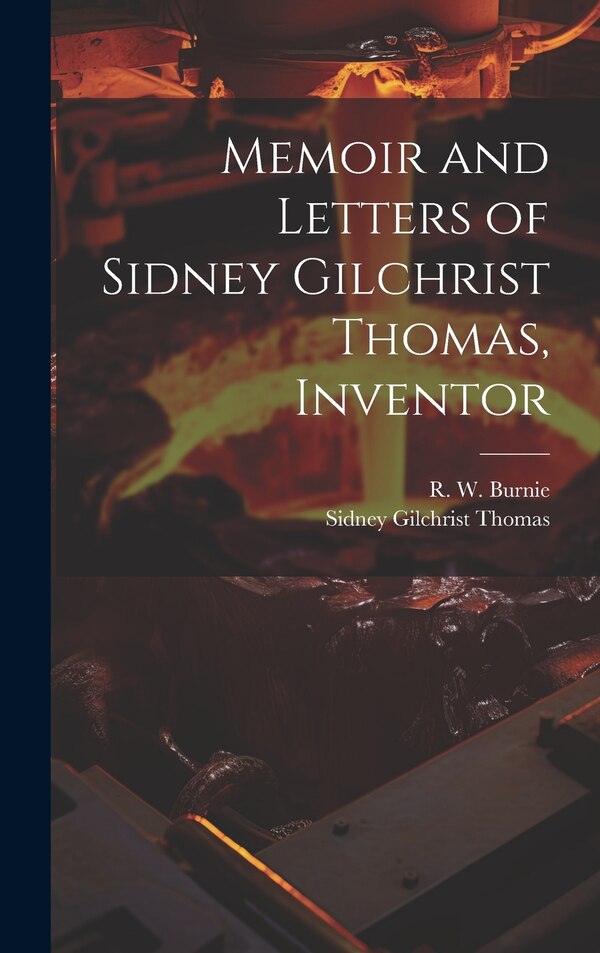 Memoir and Letters of Sidney Gilchrist Thomas Inventor by Sidney Gilchrist 1850-1885 Thomas, Hardcover | Indigo Chapters
