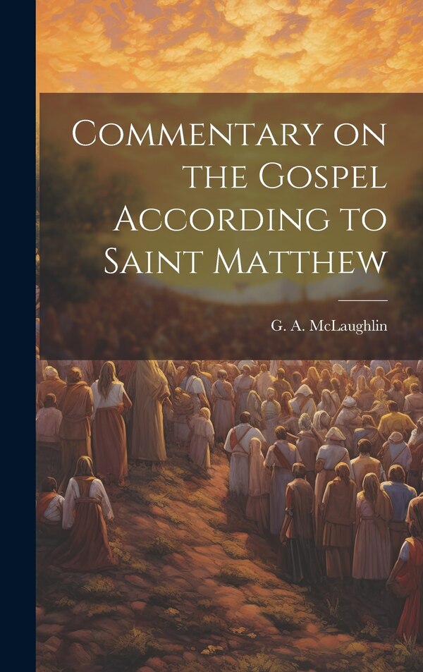 Commentary on the Gospel According to Saint Matthew by G a (George Asbury) 18 McLaughlin, Hardcover | Indigo Chapters