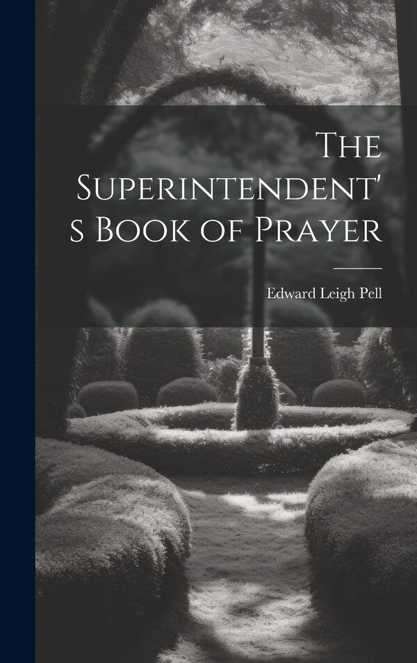The Superintendent's Book of Prayer by Edward Leigh 1861- Pell, Hardcover | Indigo Chapters