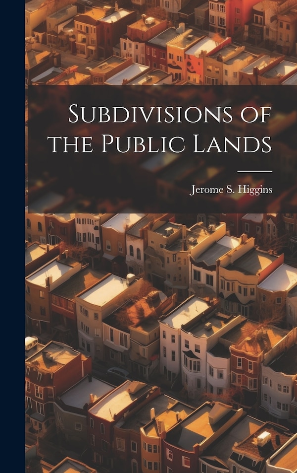 Subdivisions of the Public Lands by Jerome S Higgins, Hardcover | Indigo Chapters