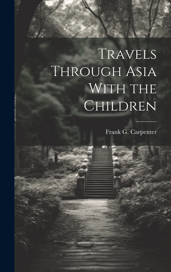Travels Through Asia With the Children by Frank G (Frank George) 1 Carpenter, Hardcover | Indigo Chapters